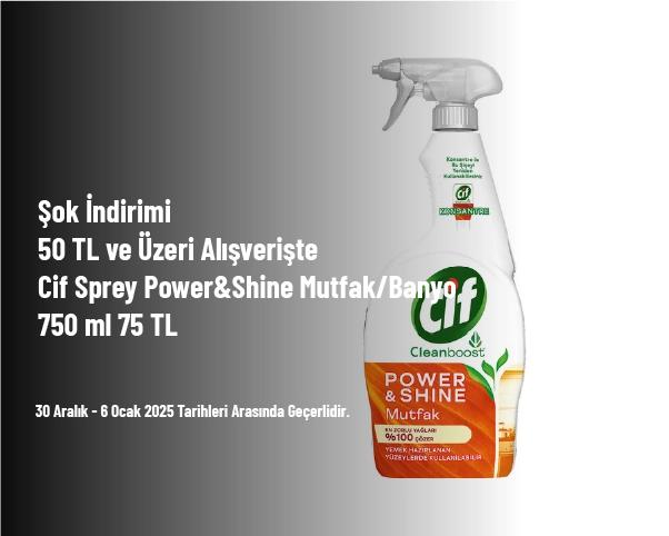 Şok İndirimi - 50 TL ve Üzeri Alışverişte Cif Sprey Power&Shine Mutfak/Banyo 750 ml 75 TL Şok İndirimi - 50 TL ve Üzeri Alışverişte Cif Sprey Power&Shine Mutfak/Banyo 750 ml 75 TL