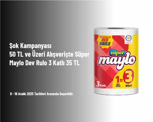 Şok Kampanyası - 50 TL ve Üzeri Alışverişte Süper Maylo Dev Rulo 3 Katlı 35 TL Şok Kampanyası - 50 TL ve Üzeri Alışverişte Süper Maylo Dev Rulo 3 Katlı 35 TL