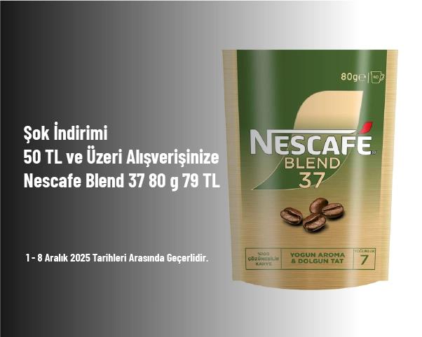 Şok İndirimi - 50 TL ve Üzeri Alışverişinize Nescafe Blend 37 80 g 79 TL Şok İndirimi - 50 TL ve Üzeri Alışverişinize Nescafe Blend 37 80 g 79 TL