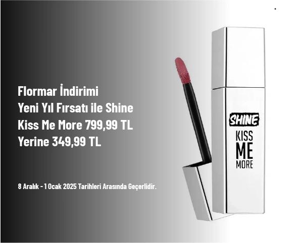 Flormar İndirimi - Yeni Yıl Fırsatı ile Shine Kiss Me More 799,99 TL Yerine 349,99 TL Flormar İndirimi - Yeni Yıl Fırsatı ile Shine Kiss Me More 799,99 TL Yerine 349,99 TL