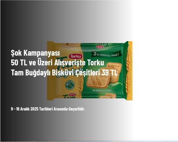 Şok Kampanyası - 50 TL ve Üzeri Alışverişte Torku Tam Buğdaylı Bisküvi Çeşitleri 39 TL Şok Kampanyası - 50 TL ve Üzeri Alışverişte Torku Tam Buğdaylı Bisküvi Çeşitleri 39 TL