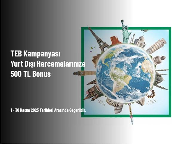 TEB Kampanyası - Yurt Dışı Harcamalarınıza 500 TL Bonus TEB Kampanyası - Yurt Dışı Harcamalarınıza 500 TL Bonus