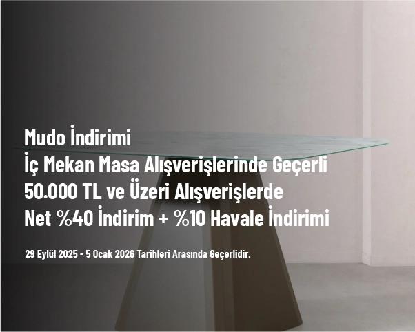 Mudo İndirimi - İç Mekan Masa Alışverişlerinde Geçerli 50.000 TL ve Üzeri Alışverişlerde Net %40 İndirim + %10 Havale İndirimi Mudo İndirimi - İç Mekan Masa Alışverişlerinde Geçerli 50.000 TL ve Üzeri Alışverişlerde Net %40 İndirim + %10 Havale İndirimi
