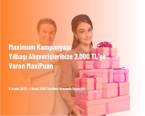 Maximum Kampanyası - Yılbaşı Alışverişlerinize 2.000 TL'ye Varan MaxiPuan Maximum Kampanyası - Yılbaşı Alışverişlerinize 2.000 TL'ye Varan MaxiPuan
