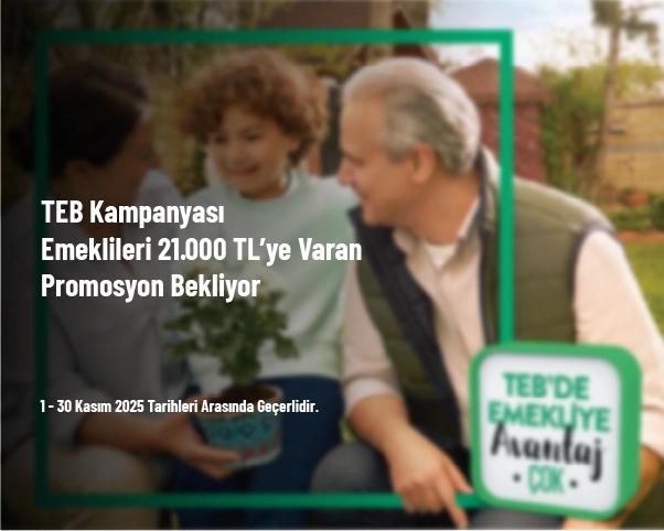 TEB Kampanyası - Emeklileri 21.000 TL’ye Varan Promosyon Bekliyor TEB Kampanyası - Emeklileri 21.000 TL’ye Varan Promosyon Bekliyor