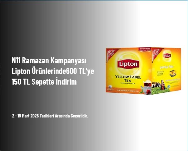 N11 Ramazan Kampanyası - Lipton Ürünlerinde 600 TL'ye 150 TL Sepette İndirim N11 Ramazan Kampanyası - Lipton Ürünlerinde 600 TL'ye 150 TL Sepette İndirim